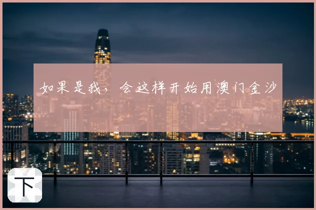 如果是我，会这样开始用澳门金沙